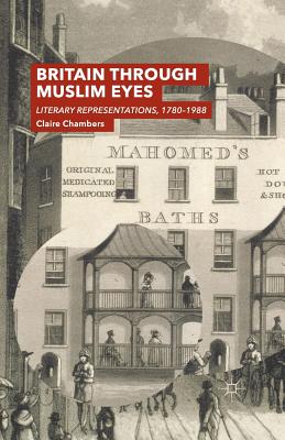 Britain Through Muslim Eyes: Literary Representations, 1780-1988 - Chambers, Claire, Msc