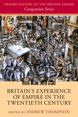Britain's Experience of Empire in the Twentieth Century - Thompson, Andrew (Editor)