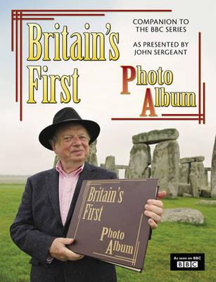 Britain's First Photo Album: 19th-century Britain as Photographed by Francis Frith and Celebrated in the BBC TV Series Presented by John Sergeant - Sackett, Terence