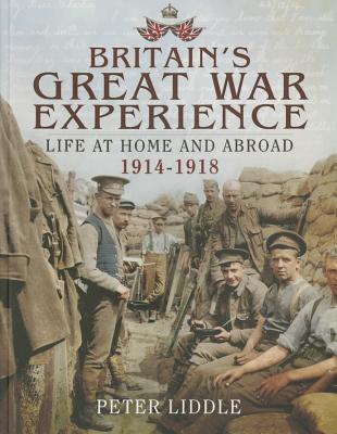 Britain's Great War Experience: Life at Home and Abroad 1914-1918 - Liddle, Peter
