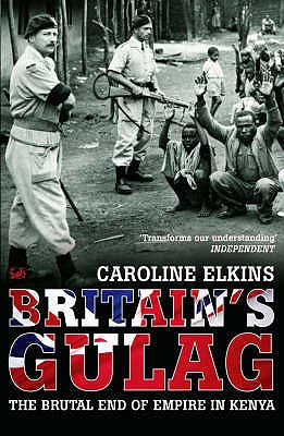 Britain's Gulag: The Brutal End of Empire in Kenya - Elkins, Caroline