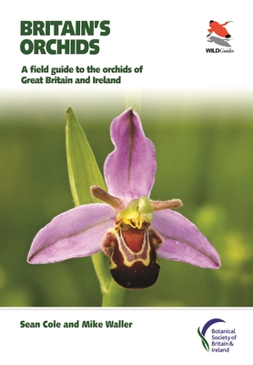 Britain's Orchids: A Field Guide to the Orchids of Great Britain and Ireland - Cole, Sean, and Waller, Mike