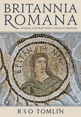 Britannia Romana: Roman Inscriptions and Roman Britain - Tomlin, R. S. O.