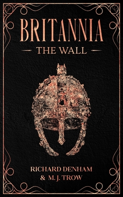 Britannia: The Wall - Denham, Richard, and Trow, M J