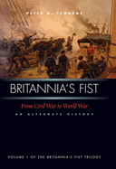 Britannia's Fist: From Civil War to World War: An Alternate History - Tsouras, Peter G