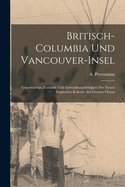 Britisch-Columbia Und Vancouver-Insel [microform]: Gegenwrtige Zustnde Und Entwicklungsfhigkeit Der Neuen Englischen Kolonie Am Grossen Ocean