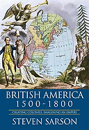 British America, 1500-1800: Creating Colonies, Imagining an Empire - Sarson, Steven