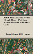 British Animals Extinct Within Historic Times - With Some Account of British Wild White Cattle - Harting, James Edmund 1841