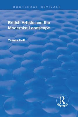 British Artists and the Modernist Landscape - Holt, Ysanne