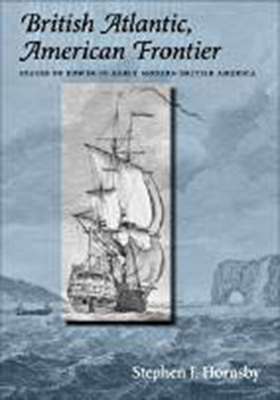 British Atlantic, American Frontier: Spaces of Power in Early Modern British America - Hornsby, Stephen J