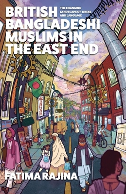 British Bangladeshi Muslims in the East End: The Changing Landscape of Dress and Language - Rajina, Fatima