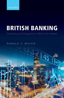 British Banking: Continuity and Change from 1694 to the Present - Michie, Ranald C.