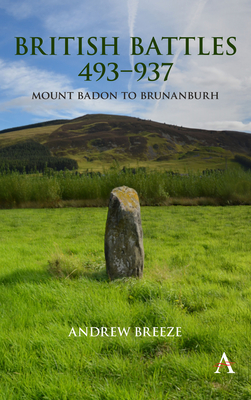 British Battles 493-937: Mount Badon to Brunanburh - Breeze, Andrew