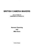 British Camera Makers: An A-Z Guide to Companies and Products - Channing, Norman, and Dunn, Michael