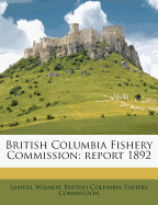 British Columbia Fishery Commission: Report 1892