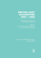 British Cost Accounting 1887-1952 (Rle Accounting): Contemporary Essays from the Accounting Literature