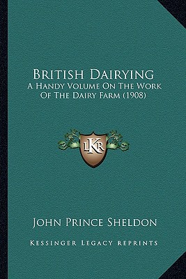 British Dairying: A Handy Volume On The Work Of The Dairy Farm (1908) - Sheldon, John Prince