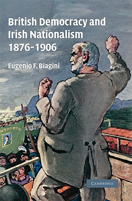 British Democracy and Irish Nationalism 1876-1906 - Biagini, Eugenio F.
