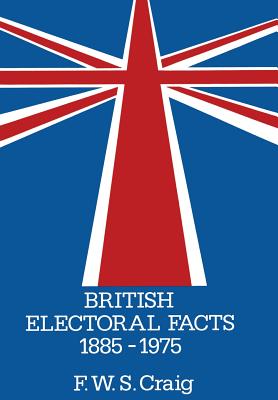 British Electoral Facts 1885-1975 - Craig, Frederick Walter Scott (Editor)