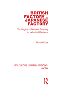 British Factory Japanese Factory: The Origins of National Diversity in Industrial Relations