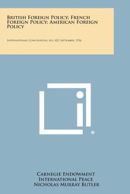 British Foreign Policy; French Foreign Policy; American Foreign Policy: International Conciliation, No. 322, September, 1936 - Carnegie Endowment International Peace, and Butler, Nicholas Murray (Foreword by)