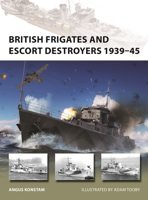 British Frigates and Escort Destroyers 1939-45 - Konstam, Angus