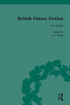 British Future Fiction, 1700-1914 - Clarke, I F