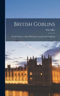 British Goblins: Welsh Folk Lore, Fairy Mythology, Legends and Traditions