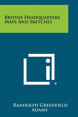 British Headquarters Maps and Sketches - Adams, Randolph Greenfield