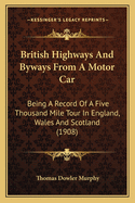 British Highways and Byways from a Motor Car: Being a Record of a Five Thousand Mile Tour in England, Wales and Scotland