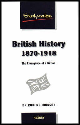 British History 1870-1918: The Emergence of a Nation - Johnson, R, Dr., Ph.D