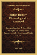 British History, Chronologically Arranged: Comprehending A Classified Analysis Of Events And Occurrences In Church And State (1839)