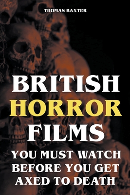 British Horror Films You Must Watch Before You Get Axed to Death - Baxter, Thomas