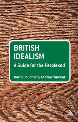 British Idealism: A Guide for the Perplexed - Boucher, David, Professor, and Vincent, Andrew, Professor