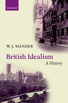 British Idealism: A History - Mander, W. J.