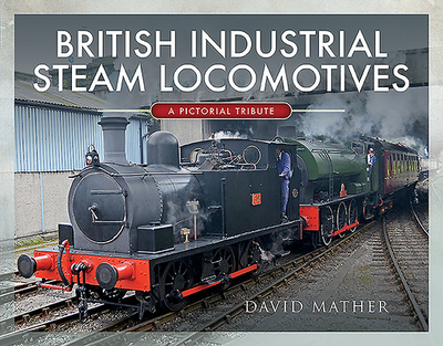 British Industrial Steam Locomotives: A Pictorial Survey - Mather, David