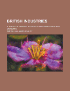 British Industries: A Series of General Reviews for Business Men and Students