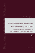 British Information and Cultural Policy in Greece, 1943-1950: Exercising Public Diplomacy in the Formative Early Cold War Years