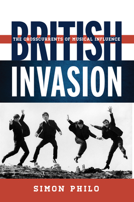 British Invasion: The Crosscurrents of Musical Influence - Philo, Simon