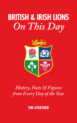 British & Irish Lions On This Day: History, Facts & Figures from Every Day of the Year - Evershed, Tim