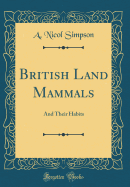 British Land Mammals: And Their Habits (Classic Reprint)