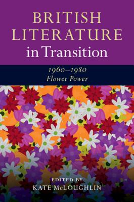British Literature in Transition, 1960-1980: Flower Power - McLoughlin, Kate (Editor)