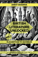 British Literature Unlocked Vol II: ELIZABETHAN TO JACOBEAN: A Complete Guide for UGC NET