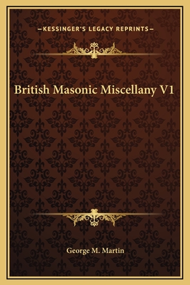 British Masonic Miscellany V1 - Martin, George M (Editor)