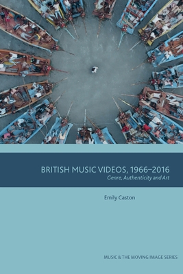 British Music Videos 1966 - 2016: Genre, Authenticity and Art - Caston, Emily