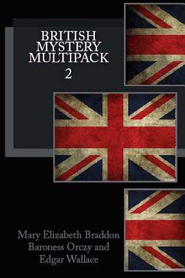 British Mystery Multipack Volume 2: Lady Audley's Secret, the Four Just Men and the Ninescore Mystery - Braddon, Mary Elizabeth, and Wallace, Edgar, and Orczy, Baroness
