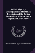 British Nigeria; a Geographical and Historical Description of the British Possessions Adjacent to the Niger River, West Africa