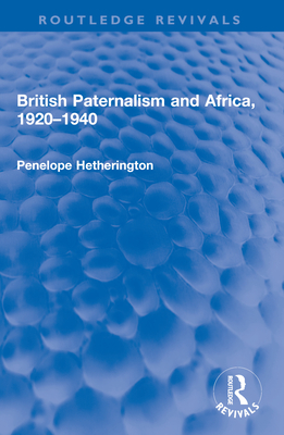 British Paternalism and Africa, 1920-1940 - Hetherington, Penelope