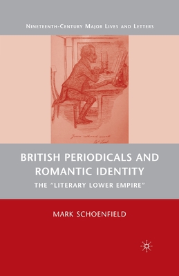 British Periodicals and Romantic Identity: The Literary Lower Empire - Schoenfield, M