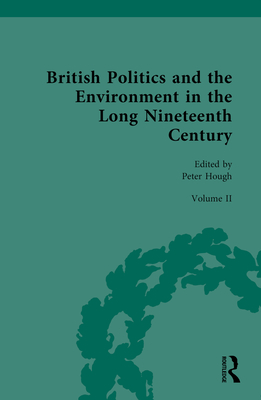 British Politics and the Environment in the Long Nineteenth Century: Volume II - Regulating Nature and Conquering Nature - Hough, Peter (Editor)